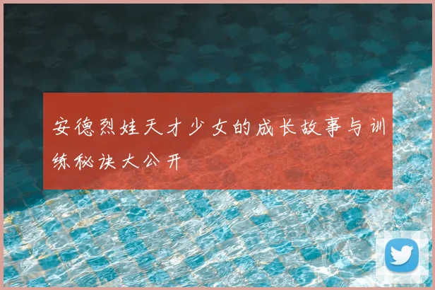 安德烈娃天才少女的成长故事与训练秘诀大公开